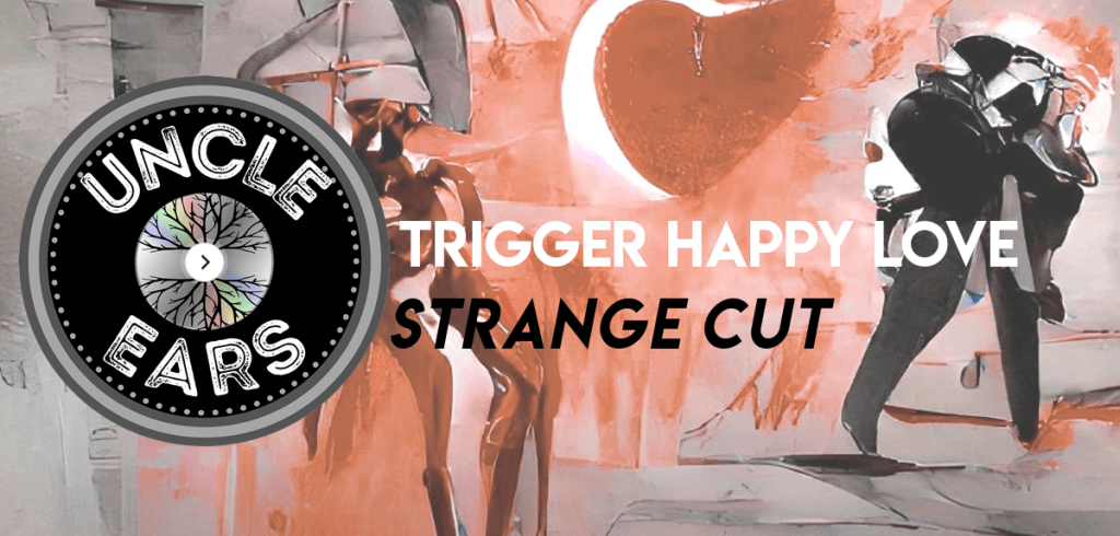 Strange Cut Warns Us But It’s Too Late To  Shake “Trigger Happy&nbsp;Love”
