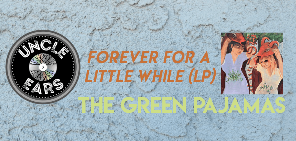 New LP “Forever For A Little While” Finds The Green Pajamas Once Again Stopping&nbsp;Time