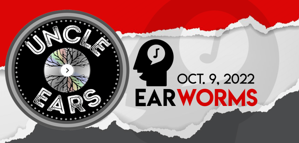 Uncle Earworms: Is Your Noggin Next?&nbsp;(10/9/22)